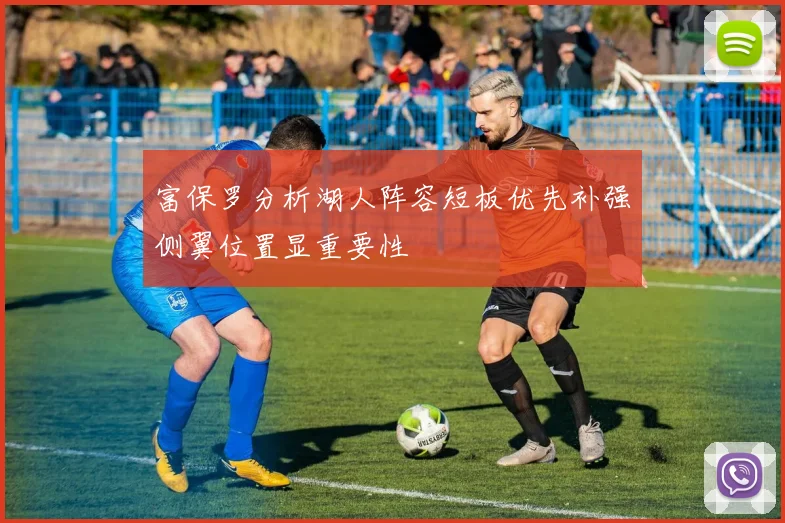 富保罗分析湖人阵容短板优先补强侧翼位置显重要性