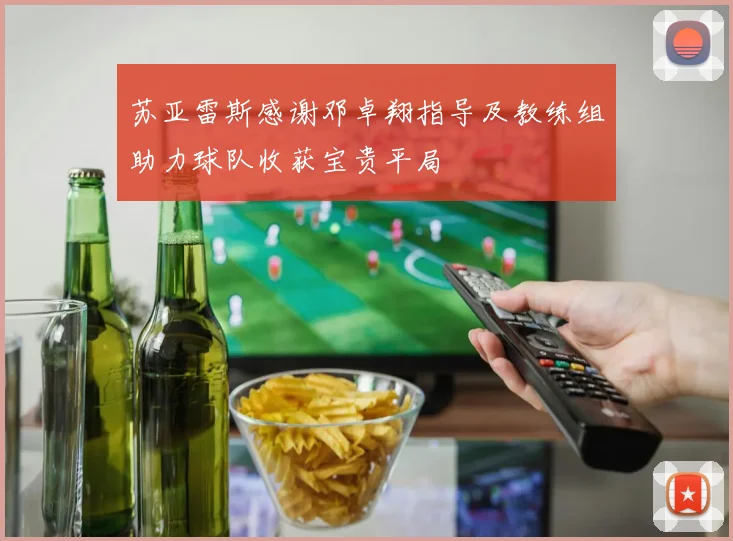 苏亚雷斯感谢邓卓翔指导及教练组助力球队收获宝贵平局