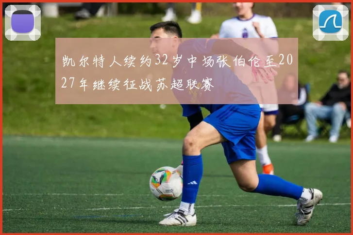 凯尔特人续约32岁中场张伯伦至2027年继续征战苏超联赛